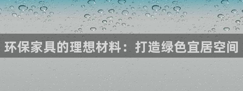 杏耀平台代理怎么赚钱快：环保家具的理想材料：打造绿色宜居空间